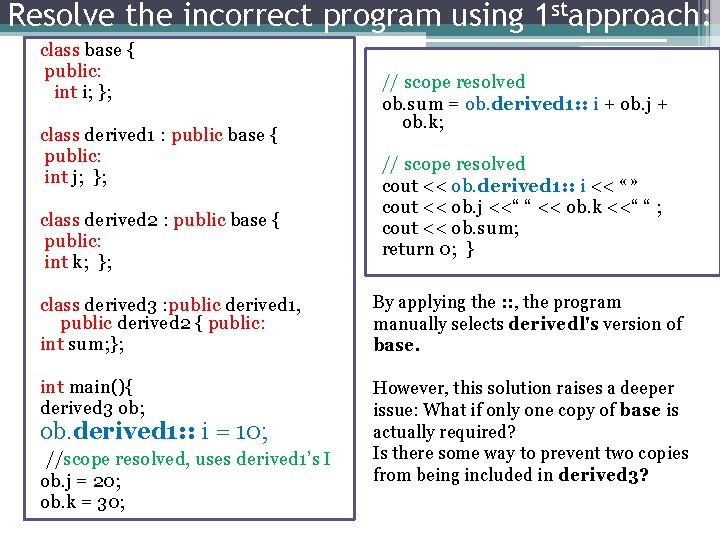 Resolve the incorrect program using 1 stapproach: class base { public: int i; }; Resolve the incorrect program using 1 stapproach: class base { public: int i; };