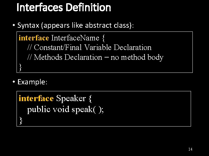 Interfaces Definition • Syntax (appears like abstract class): interface Interface. Name { // Constant/Final