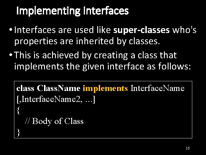Implementing Interfaces • Interfaces are used like super-classes who's properties are inherited by classes.