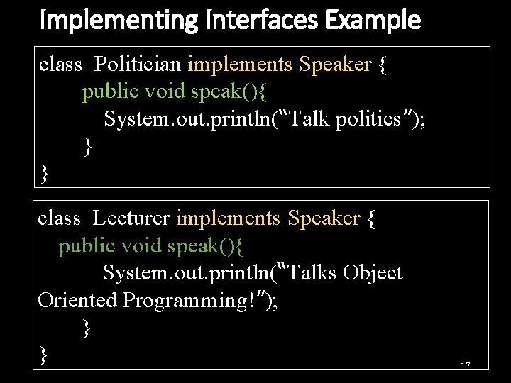 Implementing Interfaces Example class Politician implements Speaker { public void speak(){ System. out. println(“Talk