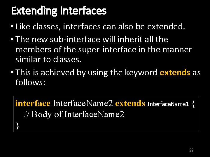 Extending Interfaces • Like classes, interfaces can also be extended. • The new sub-interface