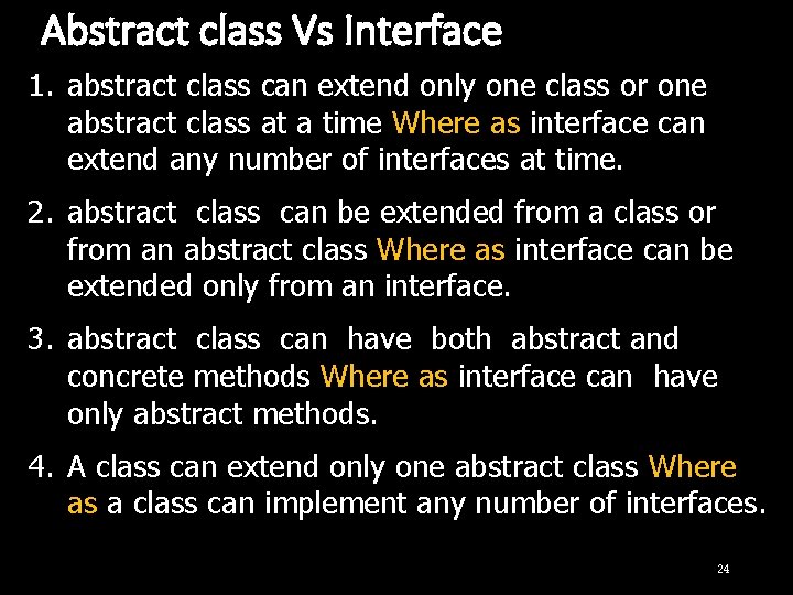 Abstract class Vs Interface 1. abstract class can extend only one class or one