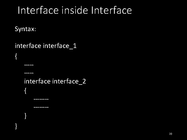Interface inside Interface Syntax: interface_1 { ----- interface_2 { -------- } } 30 