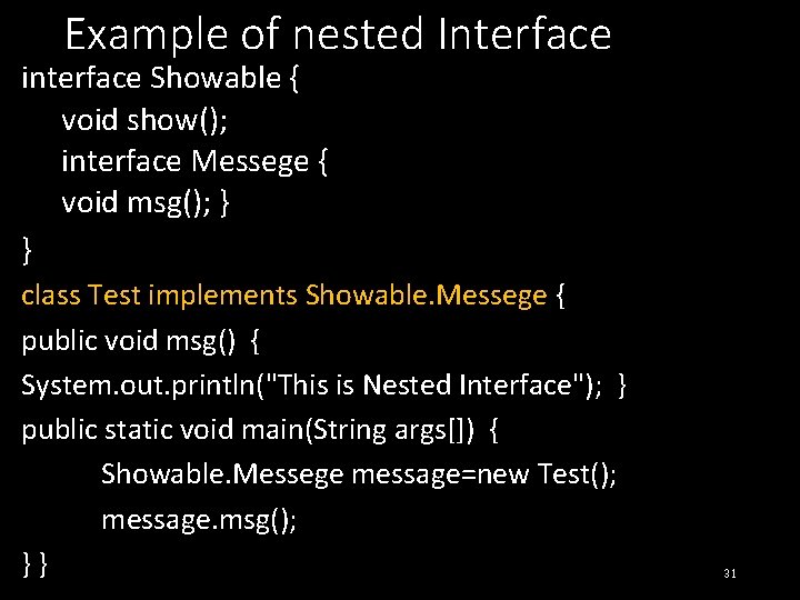 Example of nested Interface interface Showable { void show(); interface Messege { void msg();