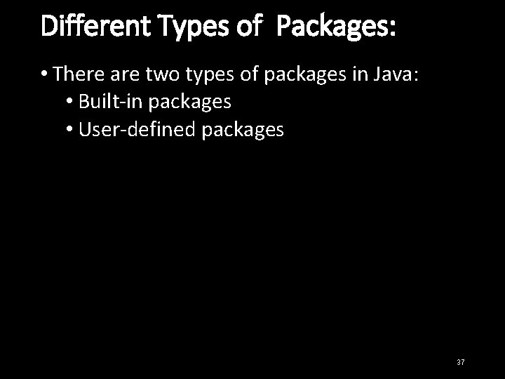 Different Types of Packages: • There are two types of packages in Java: •