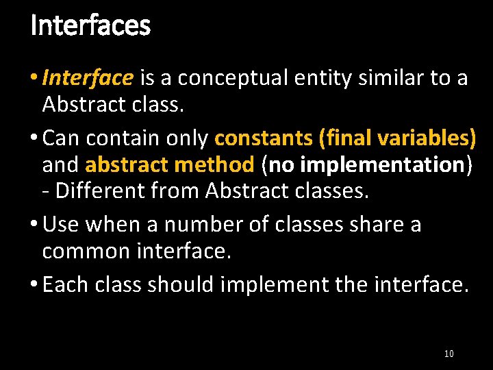 Interfaces • Interface is a conceptual entity similar to a Abstract class. • Can