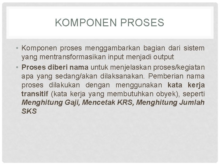 KOMPONEN PROSES • Komponen proses menggambarkan bagian dari sistem yang mentransformasikan input menjadi output