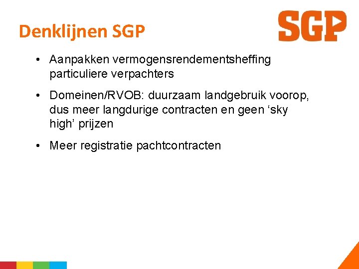 Denklijnen SGP • Aanpakken vermogensrendementsheffing particuliere verpachters • Domeinen/RVOB: duurzaam landgebruik voorop, dus meer