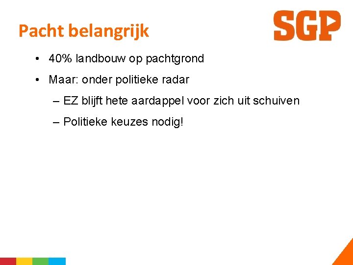 Pacht belangrijk • 40% landbouw op pachtgrond • Maar: onder politieke radar – EZ