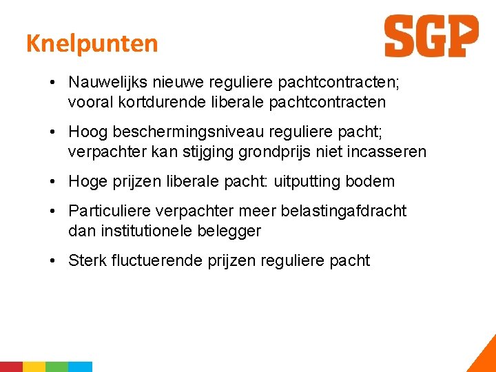 Knelpunten • Nauwelijks nieuwe reguliere pachtcontracten; vooral kortdurende liberale pachtcontracten • Hoog beschermingsniveau reguliere