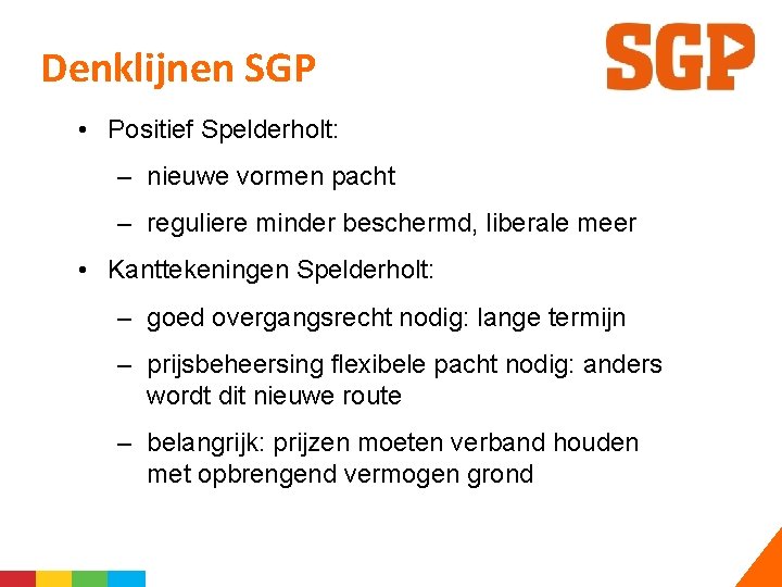 Denklijnen SGP • Positief Spelderholt: – nieuwe vormen pacht – reguliere minder beschermd, liberale