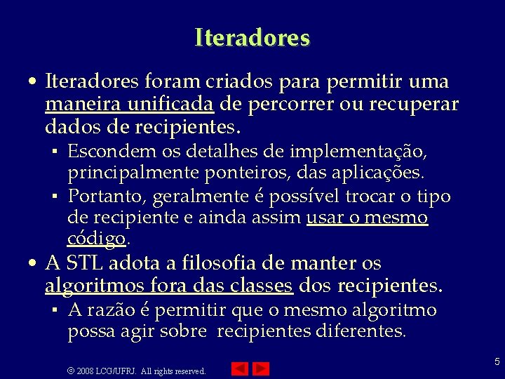 Iteradores • Iteradores foram criados para permitir uma maneira unificada de percorrer ou recuperar