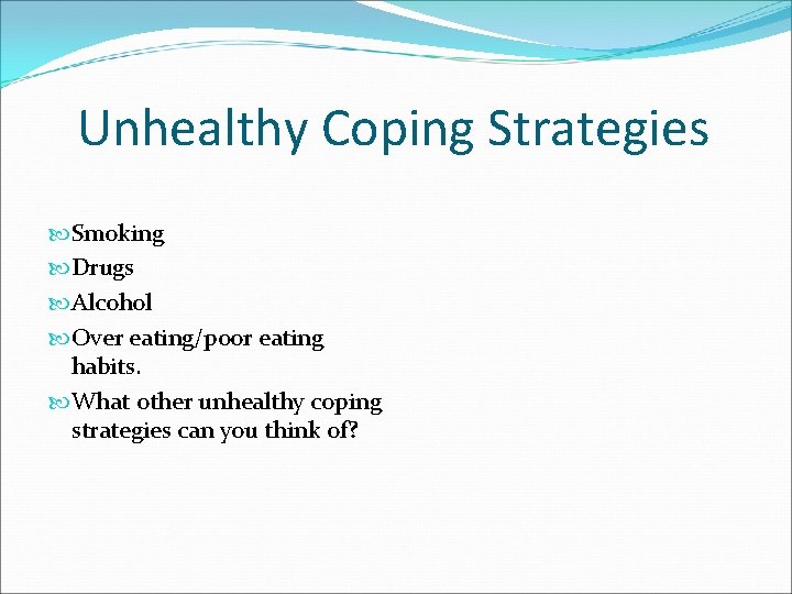 Unhealthy Coping Strategies Smoking Drugs Alcohol Over eating/poor eating habits. What other unhealthy coping