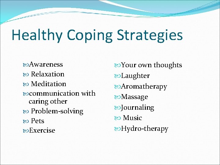 Healthy Coping Strategies Awareness Relaxation Meditation communication with caring other Problem-solving Pets Exercise Your