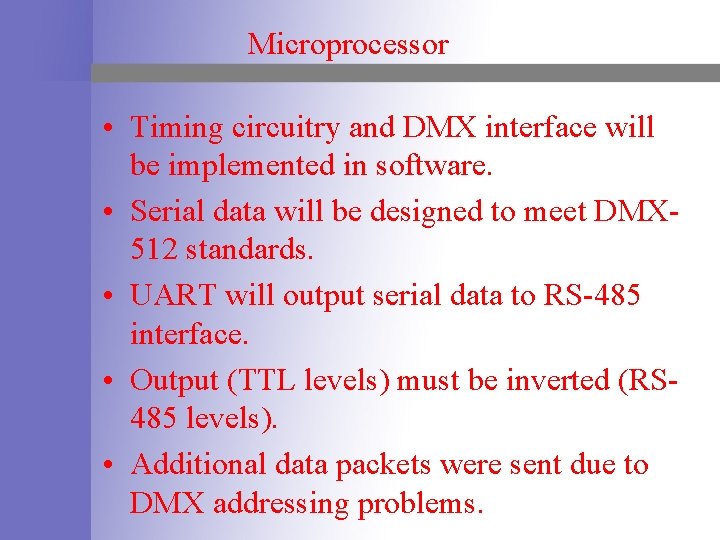 Microprocessor • Timing circuitry and DMX interface will be implemented in software. • Serial