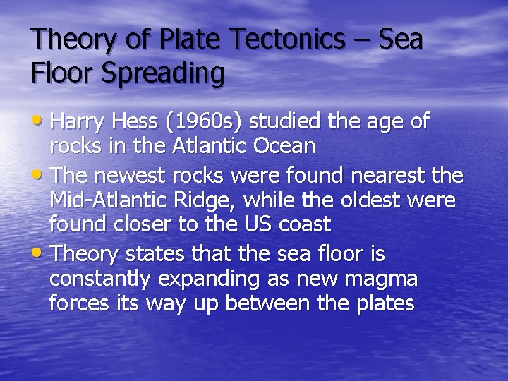 Theory of Plate Tectonics – Sea Floor Spreading • Harry Hess (1960 s) studied