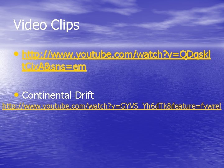 Video Clips • http: //www. youtube. com/watch? v=QDqskl t. Cix. A&sns=em • Continental Drift