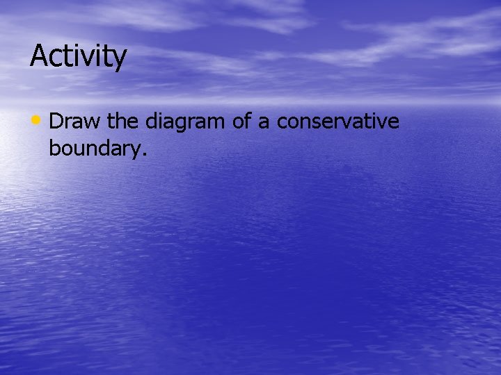 Activity • Draw the diagram of a conservative boundary. 