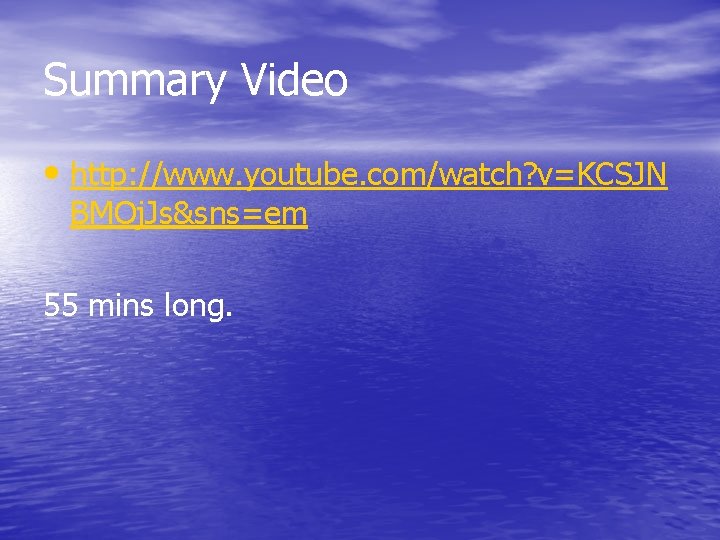 Summary Video • http: //www. youtube. com/watch? v=KCSJN BMOj. Js&sns=em 55 mins long. 