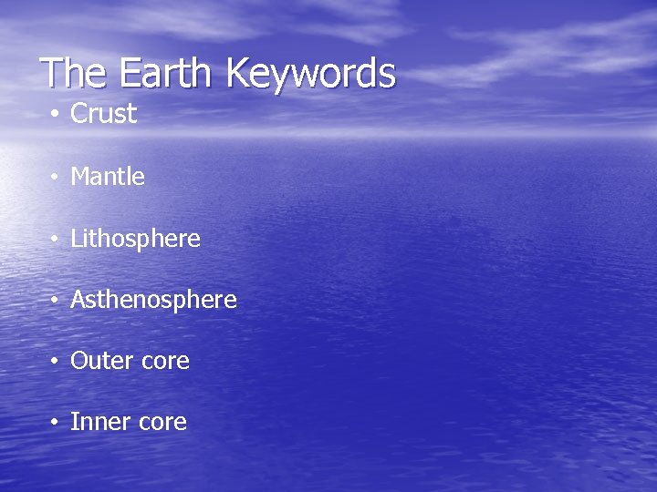 The Earth Keywords • Crust • Mantle • Lithosphere • Asthenosphere • Outer core