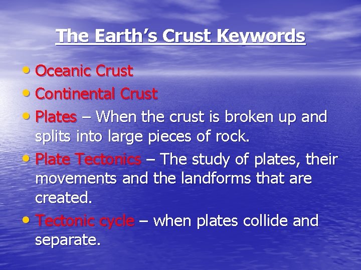 The Earth’s Crust Keywords • Oceanic Crust • Continental Crust • Plates – When
