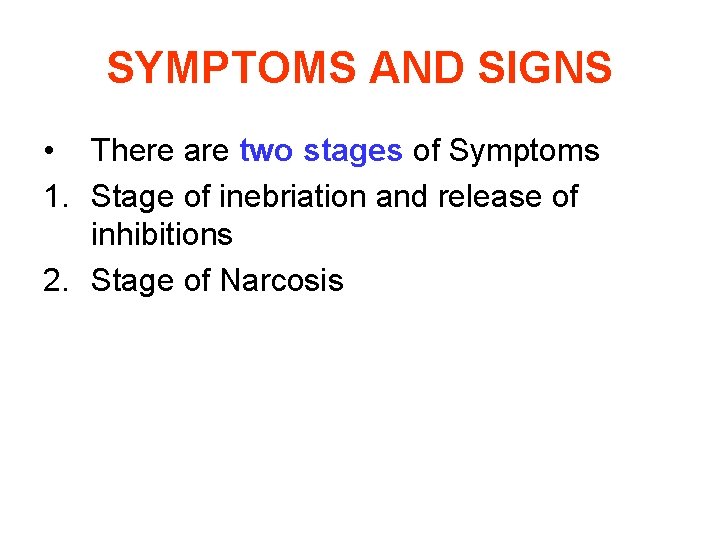 SYMPTOMS AND SIGNS • There are two stages of Symptoms 1. Stage of inebriation
