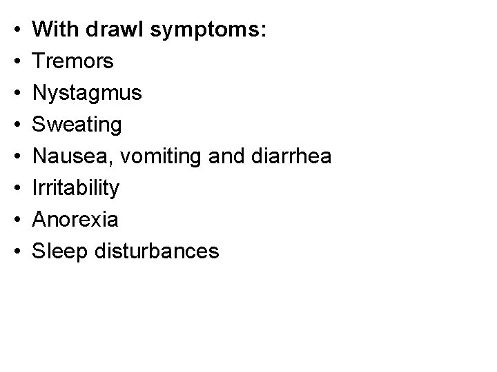  • • With drawl symptoms: Tremors Nystagmus Sweating Nausea, vomiting and diarrhea Irritability
