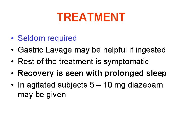 TREATMENT • • • Seldom required Gastric Lavage may be helpful if ingested Rest