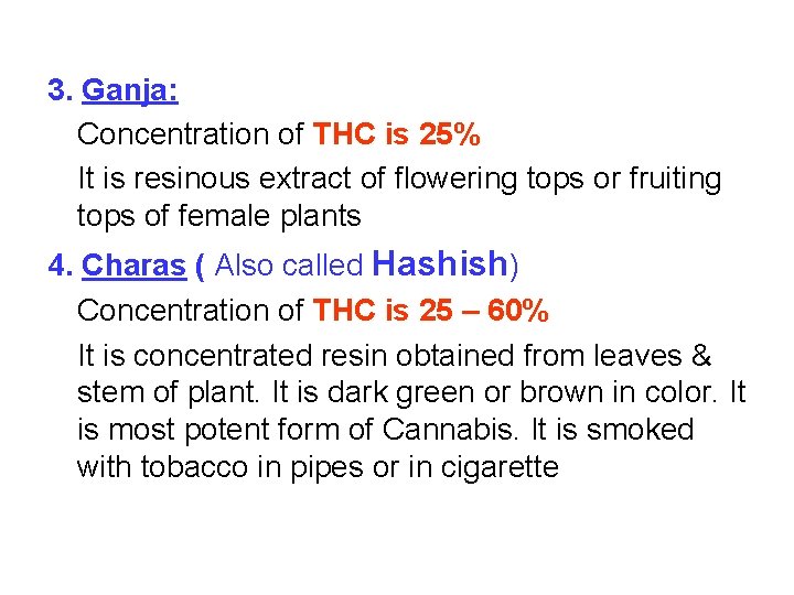 3. Ganja: Concentration of THC is 25% It is resinous extract of flowering tops