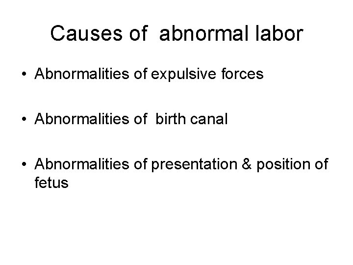 Causes of abnormal labor • Abnormalities of expulsive forces • Abnormalities of birth canal