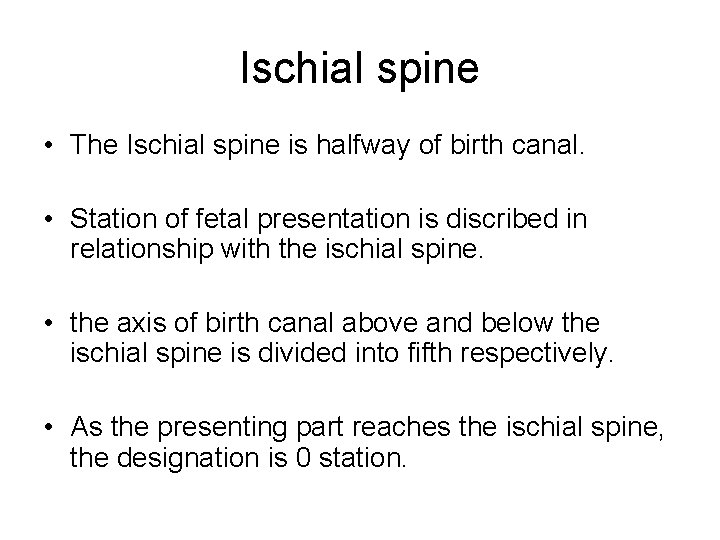 Ischial spine • The Ischial spine is halfway of birth canal. • Station of