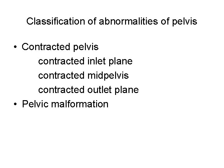 Classification of abnormalities of pelvis • Contracted pelvis contracted inlet plane contracted midpelvis contracted