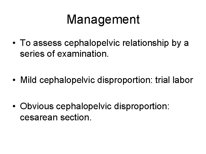 Management • To assess cephalopelvic relationship by a series of examination. • Mild cephalopelvic