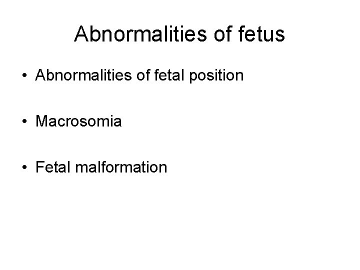 Abnormalities of fetus • Abnormalities of fetal position • Macrosomia • Fetal malformation 