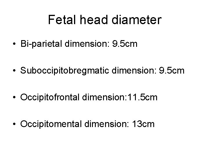Fetal head diameter • Bi-parietal dimension: 9. 5 cm • Suboccipitobregmatic dimension: 9. 5