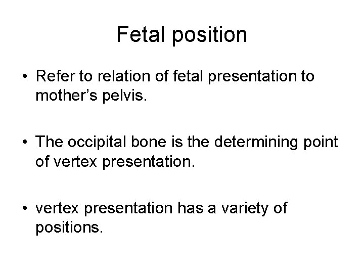 Fetal position • Refer to relation of fetal presentation to mother’s pelvis. • The
