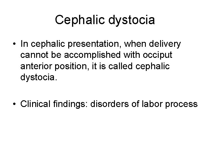 Cephalic dystocia • In cephalic presentation, when delivery cannot be accomplished with occiput anterior