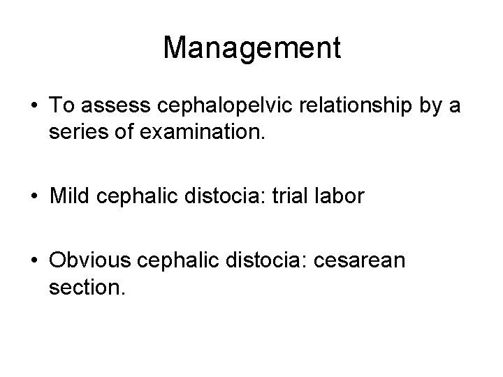 Management • To assess cephalopelvic relationship by a series of examination. • Mild cephalic