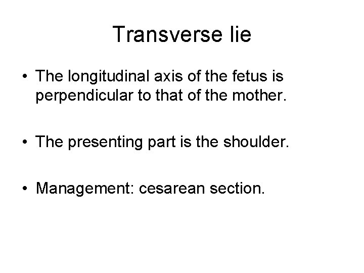 Transverse lie • The longitudinal axis of the fetus is perpendicular to that of