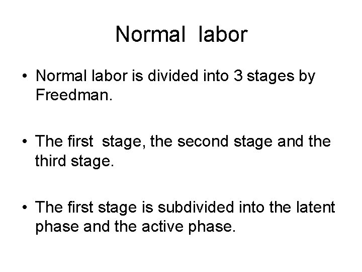 Normal labor • Normal labor is divided into 3 stages by Freedman. • The