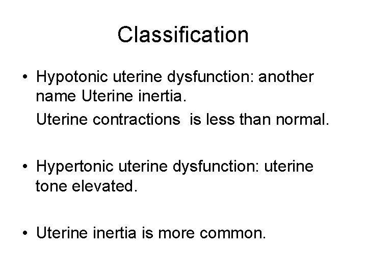 Classification • Hypotonic uterine dysfunction: another name Uterine inertia. Uterine contractions is less than
