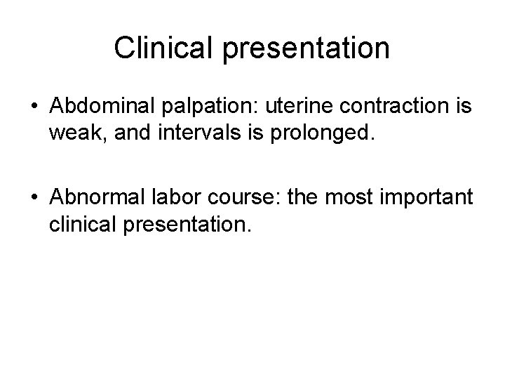 Clinical presentation • Abdominal palpation: uterine contraction is weak, and intervals is prolonged. •