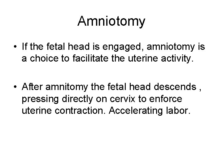 Amniotomy • If the fetal head is engaged, amniotomy is a choice to facilitate