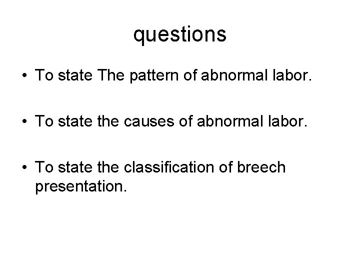 questions • To state The pattern of abnormal labor. • To state the causes