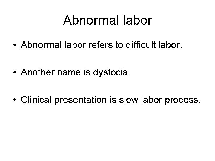 Abnormal labor • Abnormal labor refers to difficult labor. • Another name is dystocia.