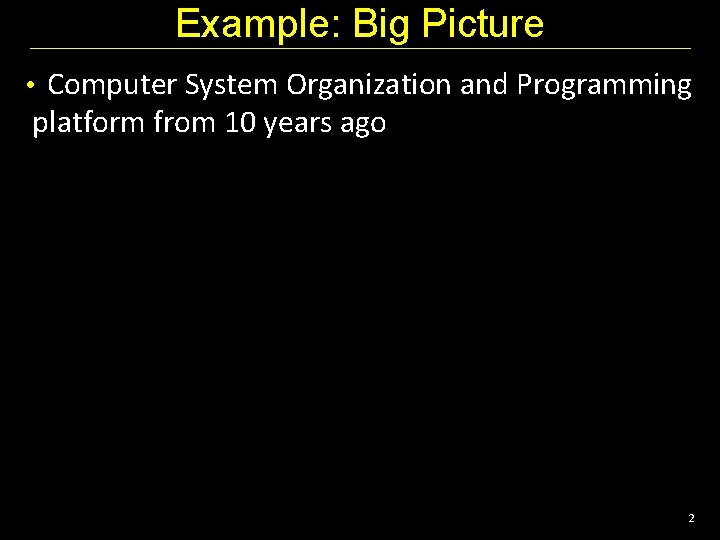 Example: Big Picture • Computer System Organization and Programming platform from 10 years ago