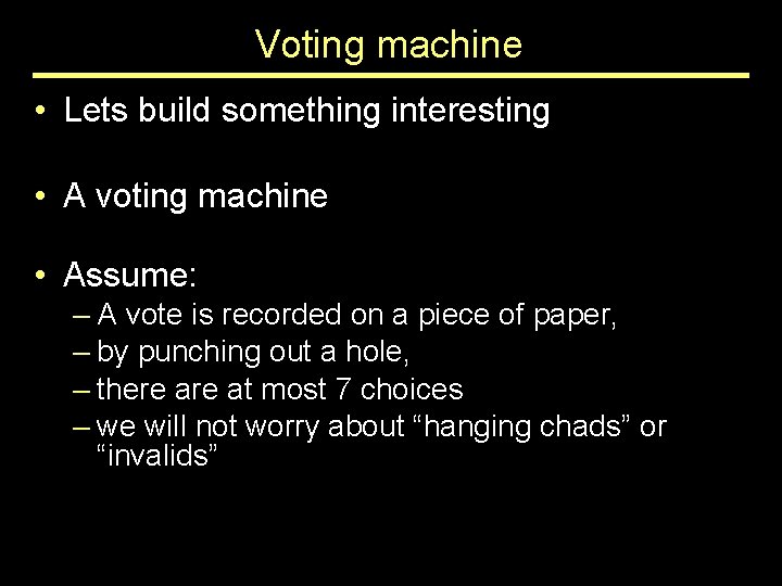 Voting machine • Lets build something interesting • A voting machine • Assume: –