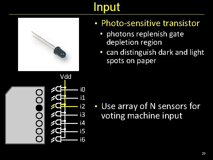 Input • Photo-sensitive transistor • photons replenish gate depletion region • can distinguish dark