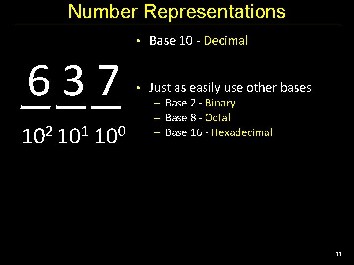 Number Representations • Base 10 - Decimal 637 102 101 100 • Just as