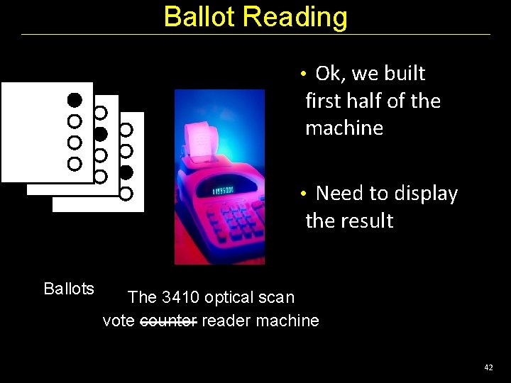 Ballot Reading • Ok, we built first half of the machine • Need to